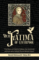 Our Fatima of Liverpool: The Story of Fatima Cates, the Victorian woman who helped found British Islam 1915025745 Book Cover