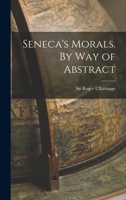 Seneca's Morals. By Way of Abstract 1016752717 Book Cover