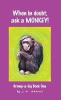 When in Doubt, Ask a Monkey! [grump-A-Log Book 1] 0955022916 Book Cover