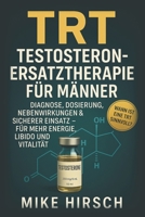 TRT – Testosteron-Ersatztherapie für Männer: Diagnose, Dosierung, Nebenwirkungen & sicherer Einsatz für mehr Energie, Libido und Vitalität (German Edition) B0FLX6F5W4 Book Cover