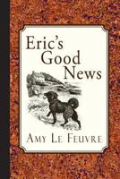 Eric's Good News 1935626914 Book Cover