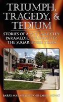 Triumph, Tragedy and Tedium: Stories of a Salt Lake City Paramedic/Firefighter, the Sugar House Years 1608446166 Book Cover