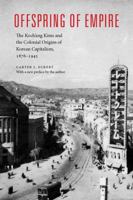 Offspring of Empire: The Koch'Ang Kims and the Colonial Origins of Korean Capitalism, 1876-1945 (Korean Studies of the Henry M. Jackson School of International Studies) 029599388X Book Cover