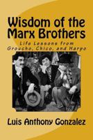 Wisdom of the Marx Brothers: Life Lessons from Groucho, Chico, and Harpo 1986820718 Book Cover