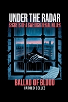 UNDER THE RADAR: SECRETS OF A SWEDISH SERIAL KILLER: The Ballad of Blood B0FF4XLQ7J Book Cover