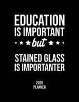 Education Is Important But Stained Glass Is Importanter 2020 Planner: Stained Glass Fan 2020 Calendar, Funny Design, 2020 Planner for Stained Glass Lover, Christmas Gift for Stained Glass Lover 167710189X Book Cover