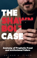 The Shawn Bolz Case: Anatomy of Prophetic Fraud and Institutional Failure (Apology) B0GYGG97LB Book Cover