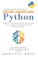 Ultimate Step by Step Guide to Machine Learning Using Python: Predictive modelling concepts explained in simple terms for beginners B084WHFR48 Book Cover