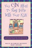 You Can Afford to Stay Home With Your Kids: A Step-By-Step Guide for Converting Your Family from Two Incomes to One (You Can Afford to Stay Home With Your Kids) 1564144089 Book Cover