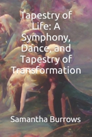 Tapestry of Life: A Symphony, Dance, and Tapestry of Transformation B0CM5RBG5D Book Cover