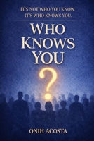 Who Knows You: Its Not Who You Know, It's Who Knows You. B0GMQG22L2 Book Cover