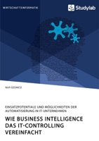 Wie Business Intelligence das IT-Controlling vereinfacht. Einsatzpotentiale und Möglichkeiten der Automatisierung in IT-Unternehmen (German Edition) 3960958498 Book Cover