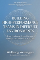 The 21-Day Method - International Public Service Leadership Series: BUILDING HIGH-PERFORMANCE TEAMS IN DIFFICULT ENVIRONMENTS: Team Leadership Across Distance, Adversity, and Difference in 21 Days B0GVHHHCWC Book Cover