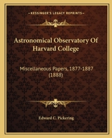 Astronomical Observatory Of Harvard College: Miscellaneous Papers, 1877-1887 1145099165 Book Cover