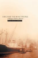 I Became the Boat People: A Refugee's Path to America 1458213080 Book Cover