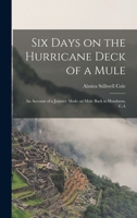 Six Days on the Hurricane Deck of a Mule; an Account of a Journey Made on Mule Back in Honduras, C.A B0BQKH351V Book Cover