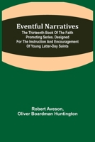 Eventful Narratives; The Thirteenth Book of the Faith Promoting Series. Designed for the Instruction and Encouragement of Young Latter-day Saints 935511303X Book Cover