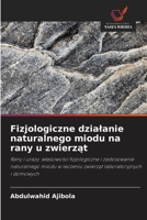 Fizjologiczne dzialanie naturalnego miodu na rany u zwierzat (Polish Edition) 6630249550 Book Cover