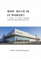 How Much is it Worth?: A Guide to Every Business Valuation Method (Valuation with Excel) B0FMYXDPNZ Book Cover