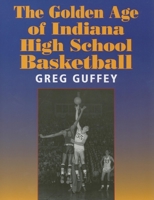 The Golden Age of Indiana High School Basketball (Quarry Books) 0253218187 Book Cover