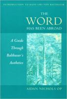 The Word Has Been Abroad: A Guide Through Balthasar's Aesthetics (Introduction to Hans Urs Von Balthasar) 0813209250 Book Cover