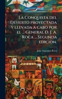 La Conquista del Desierto proyectada y llevada a cabo por el ... General D. J. A. Roca ... Segunda edicion. (Spanish Edition) 1024283259 Book Cover