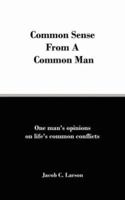 Common Sense From A Common Man: One man's opinions on life's common conflicts 1425980511 Book Cover