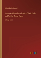 Young Knights of the Empire; Their Code, and Further Scout Yarns: in large print 3368356100 Book Cover