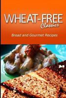 Wheat-Free Classics - Bread and Gourmet Recipes 1494798999 Book Cover