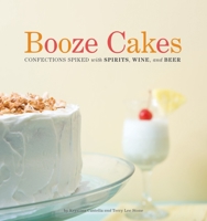 Booze Cakes: Confections Spiked with Spirits, Wine, and Beer