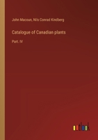 Catalogue of Canadian plants: Part. IV 3385309468 Book Cover