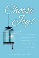 Choose Joy: A Journey Through the Book of Philippians to Discover the Key to True Joy 0997233303 Book Cover