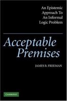 Acceptable Premises: An Epistemic Approach to an Informal Logic Problem 0521833019 Book Cover