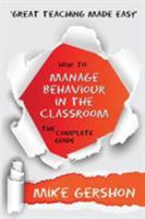 How to Manage Behaviour in the Classroom: The Complete Guide 1943920419 Book Cover