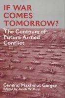 If War Comes Tomorrow?: Contours of Future Armed Conflict (Soviet (Russian) Military Theory & Practice) 0714643688 Book Cover