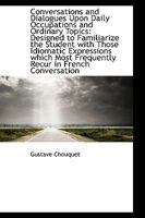 Conversations and Dialogues Upon Daily Occupations and Ordinary Topics: Designed to Familiarize the 101330067X Book Cover