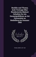 B�cklin Und Thoma: Acht Vortr�ge �ber Neudeutsche Malerei Gehalten F�r Ein Gesamtpublikum an Der Universitat Zu Heidelberg Im Sommer 1905 (Classic Reprint) 1340854562 Book Cover