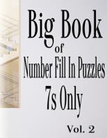 Big Book of Number Fill In Puzzles 7s Only Vol. 2 1981326375 Book Cover