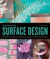 Playing with Surface Design: Modern Techniques for Painting, Stamping, Printing and More 1631590367 Book Cover