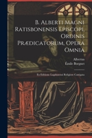 B. Alberti Magni Ratisbonensis Episcopi, Ordinis Prædicatorum, Opera Omnia: Ex Editione Lugdunensi Religiose Castigata 102160691X Book Cover