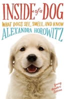 Inside of a Dog -- Young Readers Edition: What Dogs See, Smell, and Know 1481450948 Book Cover