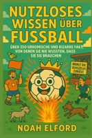 NUTZLOSES WISSEN ÜBER FUSSBALL: ÜBER 250 URKOMISCHE UND BIZARRE FUSSBALLFAKTEN, VON DENEN SIE NIE WUSSTEN, DASS SIE SIE BRAUCHEN (German Edition) B0FMRLSXQN Book Cover