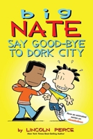 Big Nate: Say Good-bye to Dork City 1449462251 Book Cover