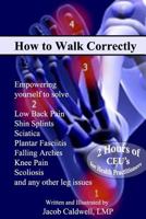 How to Walk Correctly: Empowering Yourself to Solve Low Back Pain, Shin Splints, Sciatica, Plantar Fasciitis, Falling Arches, Knee Pain, Scoliosis and Any Other Leg Issues 1975684141 Book Cover
