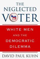 The Neglected Voter: White Men and the Democratic Dilemma 023060806X Book Cover