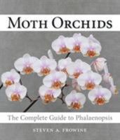 Moth Orchids: The Complete Guide to Phalaenopsis 0881928704 Book Cover