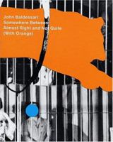 John Baldessari: Somewhere Between Almost Right and Not Quite (with Orange) 3960987951 Book Cover