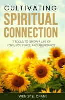 Cultivating Spiritual Connection: 7 Tools to Grow a Life of Love, Joy, Peace, and Abundance B0CMYS3WY7 Book Cover