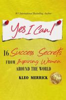 Yes I Can!: 16 Success Secrets of Inspiring Women from Around the World 1716515793 Book Cover