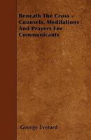 Beneath the Cross, Counsels, Meditations, and Prayers for Communicants 1165335387 Book Cover